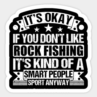 It's Okay If You Don't Like Rock Fishing It's Kind Of A Smart People Sports Anyway Rock Fishing Lover Sticker